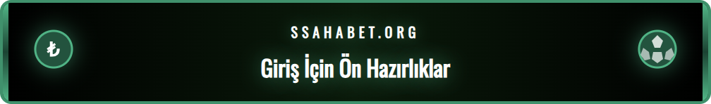 Sahabet Güncel Giriş adresi için yapılması gereken ön hazırlıklar ve kontroller.